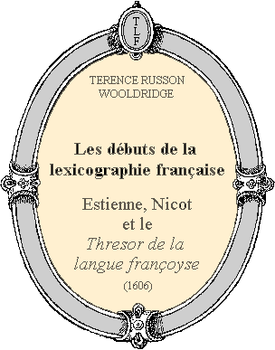 Terence Russon Wooldridge<br>Les Débuts de la lexicographie française:<br>Estienne, Nicot et le <i>Thresor de la langue françoyse</i> (1606)